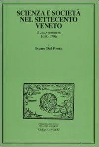 Scienza e società nel Settecento veneto. Il caso veronese 1680-1796 - Ivano Dal Prete - copertina
