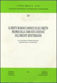 Il diritto romano canonico quale diritto proprio delle comunità cristiane dell'Oriente Mediterraneo. 9° Colloquio internazionale romanistico-canonistico - copertina