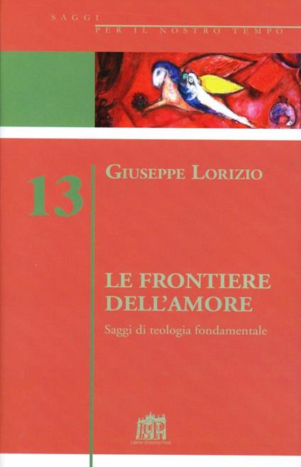 Le frontiere dell'amore. Saggi di teologia fondamentale - Giuseppe Lorizio - copertina