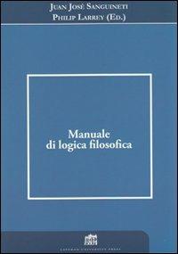 Manuale di logica filosofica - Juan José Sanguineti,Philip Larrey - copertina