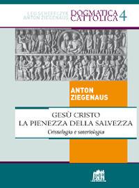 Gesù Cristo la pienezza della salvezza. Cristologia e soteriologia - Anton Ziegenaus - copertina