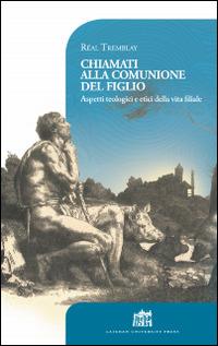 Chiamati alla comunione del Figlio. Aspetti teologici e etici della vita filiale - Réal Tremblay - copertina