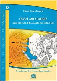 Dov'è mio Padre? Dalla paternità dell'uomo alla Paternità di Dio - Marco Ermes Luparia - copertina