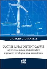 Quoties iustae obstent causae. Dal processo penale amministrativo al processo penale giudiziale straordinario - Giorgio Giovanelli - copertina