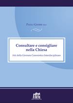 Consultare e consigliare nella Chiesa. Atti della Giornata Canonistica Interdisciplinare