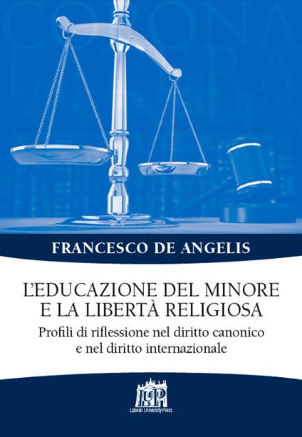 L' educazione del minore e la libertà religiosa. Profili di riflessione nel diritto canonico e nel diritto internazionale - Francesco De Angelis - copertina