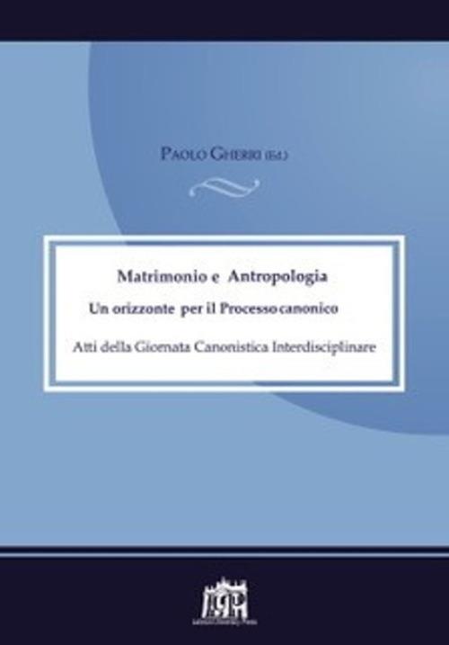 Matrimonio e antropologia. Un orizzonte per il Processo canonico. Atti della Giornata canonistica - copertina