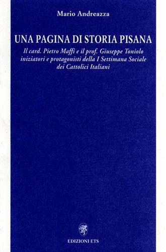 Una pagina di storia pisana. Il card. Pietro Maffi e il prof. Giuseppe Toniolo iniziatori e protagonisti della 1/a Settimana sociale dei cattolici italiani - Mario Andreazza - copertina