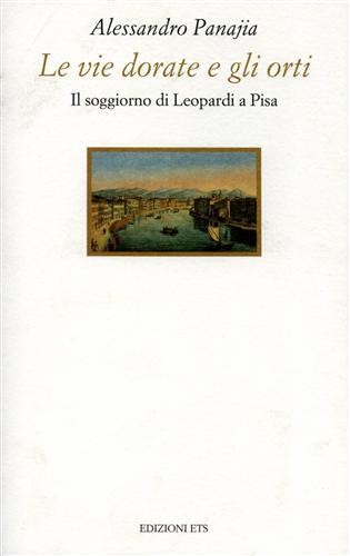 Le vie dorate e gli orti. Il soggiorno di Leopardi a Pisa - Alessandro Panajia - copertina