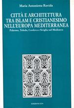 Città e architettura tra Islam e cristianesimo nell'Europa mediterranea. Palermo, Toledo, Cordova e Siviglia nel Medioevo