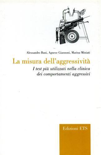 La misura dell'aggressività. I test più utilizzati nella clinica dei comportamenti aggressivi - Alessandro Bani,Agnese Giannoni,Marina Miniati - 2
