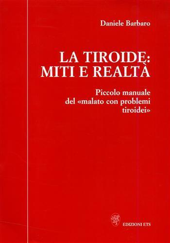 La tiroide: miti e realtà. Piccolo manuale del «malato con problemi tiroidei» - Daniele Barbaro - copertina
