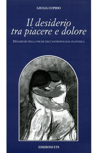 Il desiderio tra piacere e dolore. Dinamiche della psiche nell'antropologia platonica - Giulia Cupido - copertina