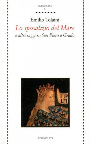 Lo sposalizio del mare e altri saggi su san Pietro a Grado - Emilio Tolaini - copertina