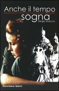 Anche il tempo sogna. Quando il cinema racconta la storia - Sergio Arecco - copertina