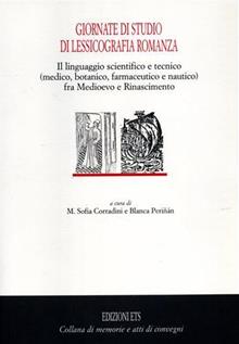 Giornate di studio di lessicografia romanza. Il linguaggio scientifico e tecnico (medico, botanico, farmaceutico e nautico) fra Medioevo e Rinascimento