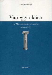 Viareggio laica. La massoneria in provincia (1848-1925)