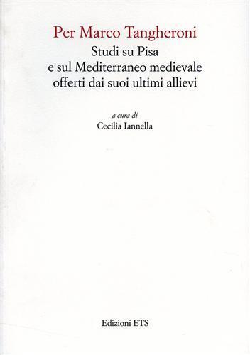 Per Marco Tangheroni. Studi su Pisa e sul Mediterraneo medievale offerti dai suoi ultimi allievi - copertina