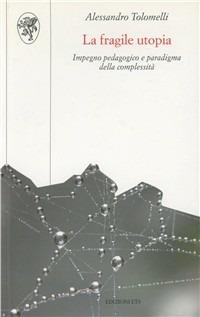 La fragile utopia. Impegno pedagogico e paradigma della complessità - Alessandro Tolomelli - copertina