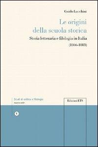 Le origini della scuola storica. Storia letteraria e filologia in Italia - Guido Lucchini - copertina