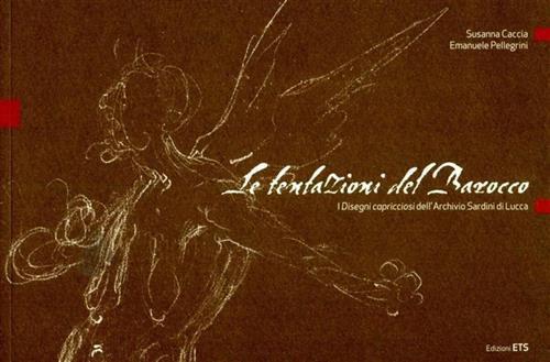 Le tentazioni del barocco. I disegni capricciosi dell'archivio Sardini di Lucca - Susanna Caccia,Emanuele Pellegrini - copertina