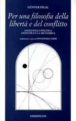 Per una filosofia della libertà e del conflitto. Saggi sulla politica, l'estetica e la metafisica