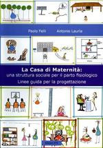 La casa di maternità. Una struttura sociale per il parto fisiologico. Linee guida per la progettazione