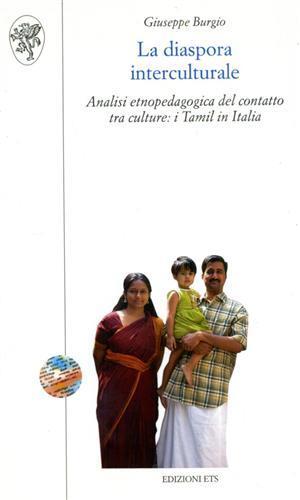 La diaspora interculturale. Analisi etnopedagogica del contatto tra culture: Tamil in Italia - Giuseppe Burgio - 2