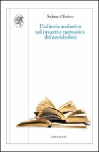L'editoria scolastica nel progetto egemonico dei neoidealisti - Stefano Oliviero - copertina