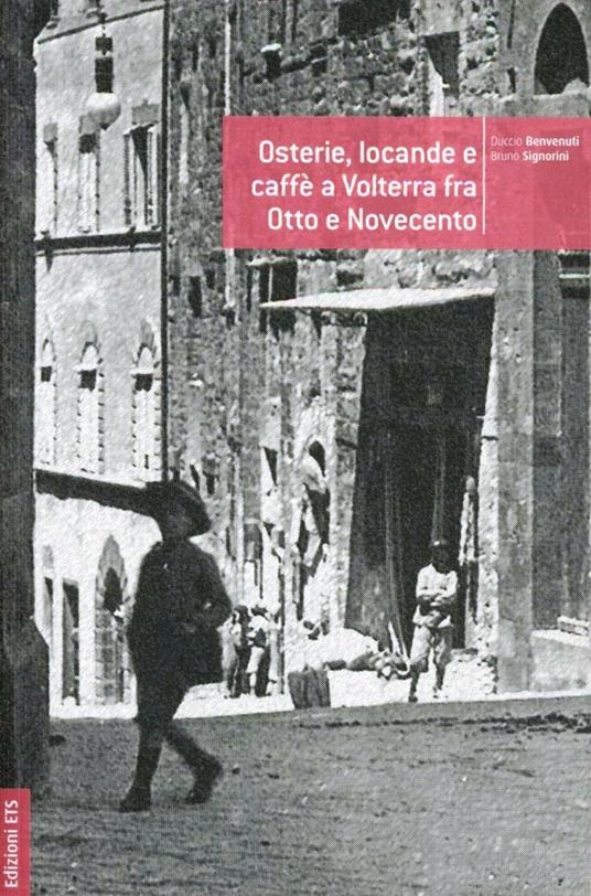 Osterie, locande e caffè a Volterra fra Otto e Novecento - Duccio Benvenuti,Bruno Signorini - copertina