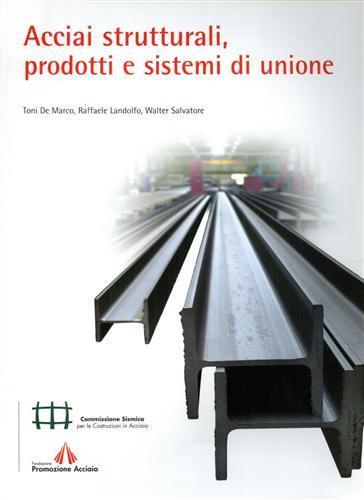 Acciai strutturali, prodotti e sistemi di unione - Toni De Marco,Raffaele Landolfo,Walter Salvatore - copertina