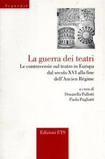 La guerra dei teatri. Le controversie sul teatro in Europa dal secolo XVI alla fine dell'Ancien Régime