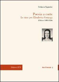 Poesia a corte. Le rime per Elisabetta Gonzaga (Urbino, 1488-1526)