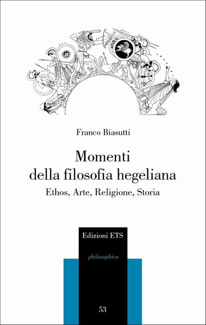 Momenti della filosofia hegeliana. Ethos, arte, religione, storia - Franco Biasutti - copertina