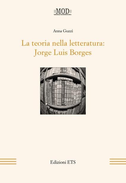 La teoria nella letteratura. Jorge Luis Borges - Anna Guzzi - copertina