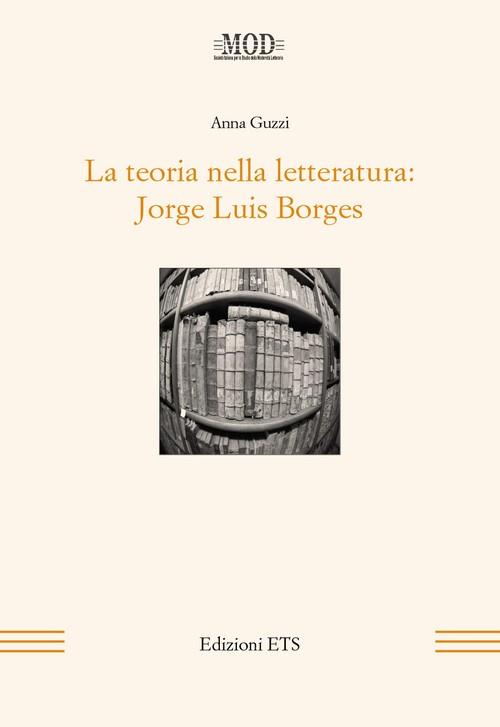 La teoria nella letteratura. Jorge Luis Borges - Anna Guzzi - copertina