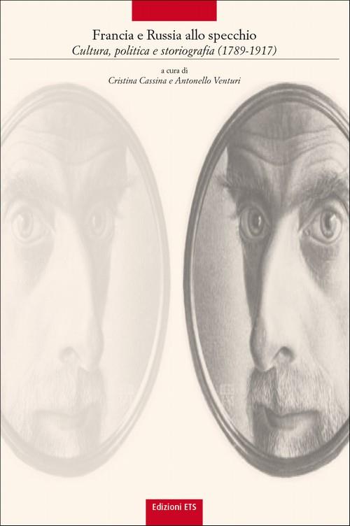 Francia e Russia allo specchio. Cultura, politica e storiografia (1789-1917) - Cristina Cassina,Antonello L. Venturi - copertina