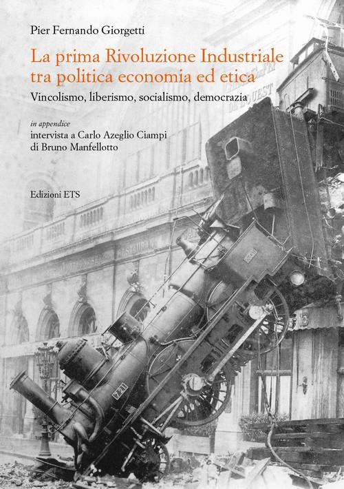 La prima rivoluzione industriale tra politica economica ed etica. Vincolismo, liberalismo, socialismo, democrazia - P. Fernando Giorgetti - copertina