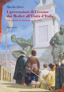 I governatori di Livorno dai Medici all'unità d'Italia. Gli uomini, le istituzioni, la città