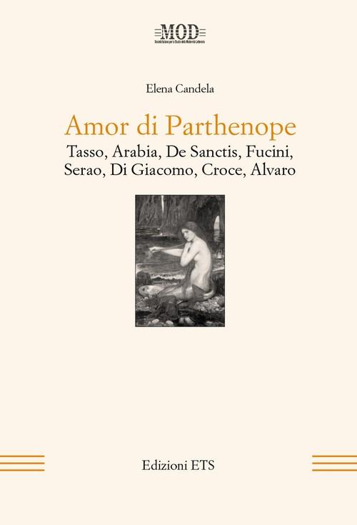 Amor di Parthenope. Tasso, Arabia, De Sanctis, Fucini, Serao, Di Giacomo, Croce, Alvaro - Elena Candela - copertina