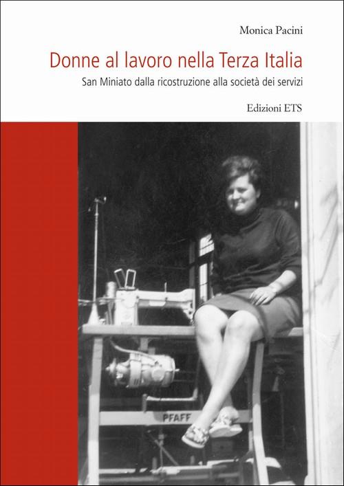 Donne al lavoro nella Terza Italia. San Miniato dalla ricostruzione alla società dei sevizi - Monica Pacini - copertina