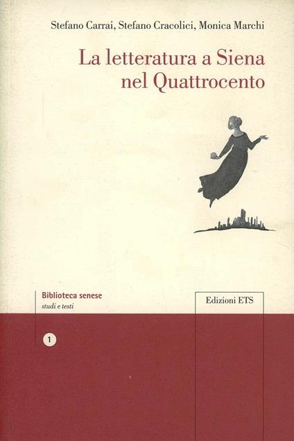 La letteratura a Siena nel Quattrocento - Stefano Carrai,Stefano Cracolici,Monica Marchi - copertina