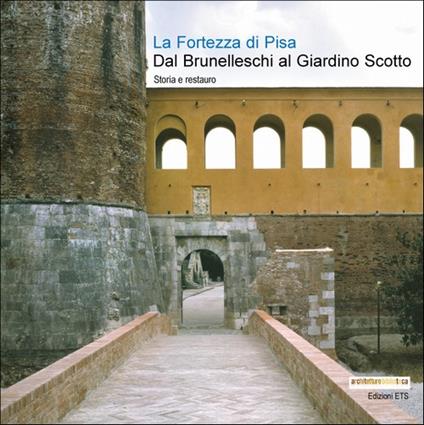La fortezza di Pisa. Dal Brunelleschi al giardino Scotto. Storia e restauro - copertina