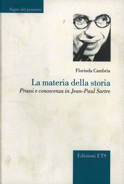 La materia della storia. Prassi e conoscenza in Jean-Paul Sartre - Florinda Cambria - copertina