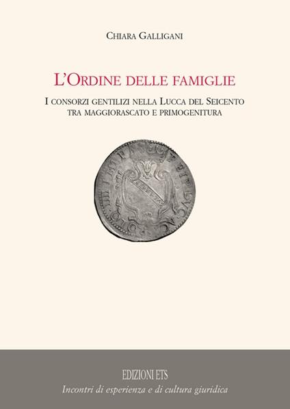 L'origine delle famiglie. I consorzi gentilizi nella Lucca del Seicento tra maggiorascato e primogenitura - Clemente Galligani - copertina