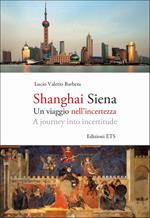 Shanghai Siena. Un viaggio nell'incertezza. Ediz. italiana e inglese