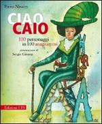 Ciao Caio. 100 personaggi in 100 anagrammi