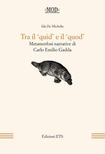 Tra il «quid» e il «quod». Metamorfosi narrative di Carlo Emilio Gadda