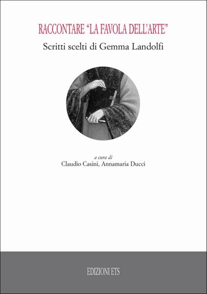 Raccontare «la favola dell'arte». Scritti scelti di Gemma Landolfi - Claudio Casini,Annamaria Ducci - copertina