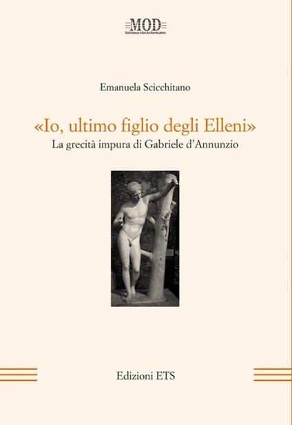 «Io, ultimo figlio degli Elleni». La grecità impura di Gabriele D'Annunzio - Emanuela Scicchitano - copertina